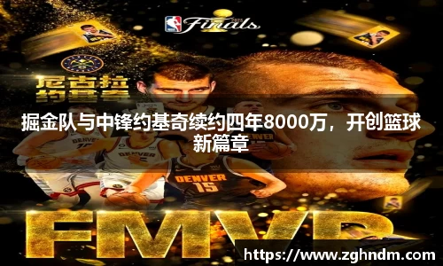 掘金队与中锋约基奇续约四年8000万，开创篮球新篇章